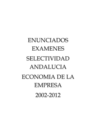 ENUNCIADOS
  EXAMENES
 SELECTIVIDAD
  ANDALUCIA
ECONOMIA DE LA
   EMPRESA
   2002-2012
 