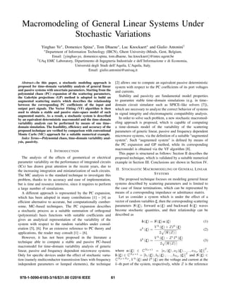 Macromodeling of General Linear Systems Under
Stochastic Variations
Yinghao Ye∗, Domenico Spina∗, Tom Dhaene∗, Luc Knockaert∗ and Giulio Antonini†
∗Department of Information Technology (IBCN), Ghent University-iMinds, Gent, Belgium.
Email: {yinghao.ye, domenico.spina, tom.dhaene, luc.knockaert}@intec.ugent.be
†UAq EMC Laboratory, Dipartimento di Ingegneria Industriale e dell’Informazione e di Economia,
Universit´a degli Studi dell’Aquila, L’Aquila, Italy.
Email: giulio.antonini@univaq.it
Abstract—In this paper, a stochastic modeling approach is
proposed for time–domain variability analysis of general linear
and passive systems with uncertain parameters. Starting from the
polynomial chaos (PC) expansion of the scattering parameters,
the Galerkin projections (GP) method is adopted to build an
augmented scattering matrix which describes the relationship
between the corresponding PC coefﬁcients of the input and
output port signals. The Vector Fitting (VF) algorithm is then
used to obtain a stable and passive state–space model of such
augmented matrix. As a result, a stochastic system is described
by an equivalent deterministic macromodel and the time–domain
variability analysis can be performed by means of one time–
domain simulation. The feasibility, efﬁciency and accuracy of the
proposed technique are veriﬁed by comparison with conventional
Monte Carlo (MC) approach for a suitable numerical example.
Index Terms—Polynomial chaos, time–domain variability anal-
ysis, passivity.
I. INTRODUCTION
The analysis of the effects of geometrical or electrical
parameter variability on the performance of integrated circuits
(ICs) has drawn great attention in the recent years, due to
the increasing integration and miniaturization of such circuits.
The MC analysis is the standard technique to investigate this
problem, thanks to its accuracy and ease of implementation,
but is time and resource intensive, since it requires to perform
a large number of simulations.
A different approach is represented by the PC expansion,
which has been adopted in many contributions [1] – [4] as
efﬁcient alternative to accurate, but computationally cumber-
some, MC–based techniques. The PC expansion describes
a stochastic process as a suitable summation of orthogonal
(polynomial) basis functions with suitable coefﬁcients and
gives an analytical representation of the variability of the
system with respect to the random variables under consid-
eration [5], [6]. For an extensive reference to PC theory and
applications, the reader may consult [1] – [6].
However, it has not been proposed in the literature a
technique able to compute a stable and passive PC–based
macromodel for time–domain variability analysis of generic
linear, passive and frequency dependent microwave systems.
Only for speciﬁc devices under the effect of stochastic varia-
tion (namely multiconductor transmission lines with frequency
independent parameters or lumped elements), the technique
[2] allows one to compute an equivalent passive deterministic
system with respect to the PC coefﬁcients of its port voltages
and currents.
Stability and passivity are fundamental model properties
to guarantee stable time–domain simulations (e.g. in time–
domain circuit simulator such as SPICE–like solvers [7]),
which are necessary to analyze the correct behavior of systems
in signal integrity and electromagnetic compatibility analysis.
In order to solve such problem, a new stochastic macromod-
eling approach is proposed, which is capable of computing
a time–domain model of the variability of the scattering
parameters of generic linear, passive and frequency dependent
microwave systems, via the deﬁnition of a suitable “augmented
system”. Such “augmented system” is deﬁned by means of
the PC expansion and GP method, while its corresponding
macromodel is obtained via the VF algorithm [8].
This paper is structured as follows: Section II describes the
proposed technique, which is validated by a suitable numerical
example in Section III. Conclusions are shown in Section IV.
II. STOCHASTIC MACROMODELING OF GENERAL LINEAR
SYSTEMS
The proposed technique focuses on modeling general linear
systems described by scattering parameters and is limited to
the case of linear terminations, which can be represented by
means of a corresponding impedance or admittance matrix.
Let us consider a system which is under the effect of a
vector of random variables 𝝃, then the corresponding scattering
parameters 𝑺 (𝝃), forward 𝒂 (𝝃) and backward 𝒃 (𝝃) waves
become stochastic quantities, and their relationship can be
described as
𝒃 (𝝃) = 𝑺 (𝝃) 𝒂 (𝝃) (1)
𝑎 𝑘
(𝝃) =
𝑉 𝑘
(𝝃) + 𝑍𝐼 𝑘
(𝝃)
2
√
∣ℜ (𝑍) ∣
(2)
𝑏 𝑘
(𝝃) =
𝑉 𝑘
(𝝃) − 𝑍∗
𝐼 𝑘
(𝝃)
2
√
∣ℜ (𝑍) ∣
(3)
where 𝒂 (𝝃) ∈ ℂ 𝑁 𝑃 ×1
= [𝑎1 (𝝃) , 𝑎2 (𝝃) , . . . , 𝑎 𝑁 𝑃
(𝝃)]
𝑇
,
𝒃 (𝝃) ∈ ℂ 𝑁 𝑃 ×1
= [𝑏1 (𝝃) , 𝑏2 (𝝃) , . . . , 𝑏 𝑁 𝑃
(𝝃)]
𝑇
and 𝑺 (𝝃) ∈
ℂ 𝑁 𝑃 ×𝑁 𝑃
, 𝑉 𝑘
(𝝃) and 𝐼 𝑘
(𝝃) are the voltage and current at the
𝑘–th port of the system, respectively, while 𝑍 is the reference
61978-1-5090-6185-3/16/$31.00 ©2016 IEEE
 