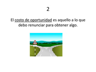 2El costo de oportunidad es aquello a lo que debo renunciar para obtener algo.