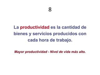 8La productividad es la cantidad debienes y servicios producidos concada hora de trabajo.Mayor productividad -Nivel de vida más alto.