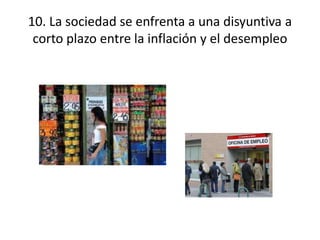 10. La sociedad se enfrenta a una disyuntiva a corto plazo entre la inflación y el desempleo