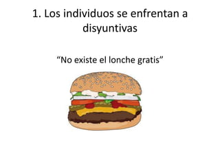 1. Los individuos se enfrentan a disyuntivas“No existe el lonche gratis”