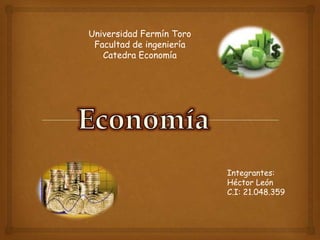 Universidad Fermín Toro
Facultad de ingeniería
Catedra Economía
Integrantes:
Héctor León
C.I: 21.048.359
 