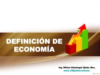 DEFINICIÓN DE
ECONOMÍA
Ing. Wilson Velastegui Ojeda. Msc.
wavo_33@yahoo.com.mx.
 