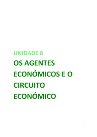 UNIDADE 8 

OS AGENTES
ECONÓMICOS E O
CIRCUITO
ECONÓMICO
3
 