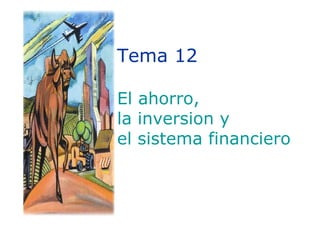 Tema 12
El ahorro,
la inversion yla inversion y
el sistema financiero
 