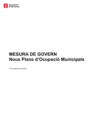 MESURA DE GOVERN
Nous Plans d’Ocupació Municipals
21 de setembre de 2015
 