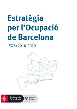 Estratègia
per l’Ocupació
de Barcelona
(EOB) 2016-2020
 
