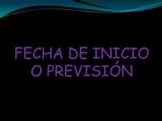 FECHA DE INICIO
  O PREVISIÓN
 