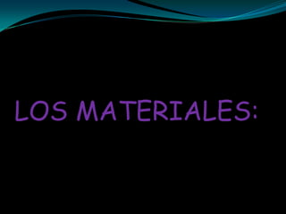 LOS MATERIALES:
 