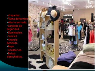 •etiquetas.
•Pluma detectora.
•Alerta entrada.
•Camaras de
seguridad.
•Iluminacion.
•Paneles.
•Anuncio
luminoso.
•Ropa
•Acessorios.
•Bolsas
desechables.
 