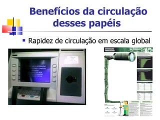 Benefícios da circulação desses papéis   Rapidez de circulação em escala global  