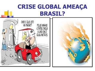 CRISE GLOBAL AMEAÇA BRASIL? 