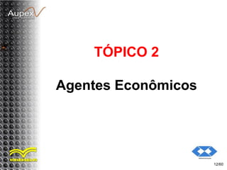 TÓPICO 2
Agentes Econômicos
12/60
 