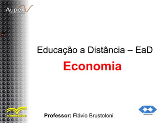Educação a Distância – EaD
Professor: Flávio Brustoloni
Economia
 