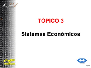 TÓPICO 3
Sistemas Econômicos
19/60
 