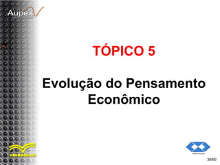 TÓPICO 5
Evolução do Pensamento
Econômico
38/60
 