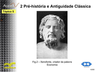 2 Pré-história e Antiguidade Clássica
43/60
Tópico 5
Fig.2 – Xenofonte, criador da palavra
Economia
 