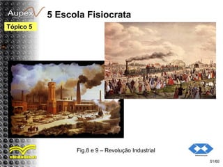 5 Escola Fisiocrata
51/60
Tópico 5
Fig.8 e 9 – Revolução Industrial
 