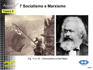 7 Socialismo e Marxismo
55/60
Tópico 5
Fig. 11 e 12 – Comunismo e Karl Marx
 