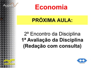 PRÓXIMA AULA:
Economia
2º Encontro da Disciplina
1ª Avaliação da Disciplina
(Redação com consulta)
 