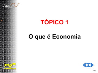 TÓPICO 1
O que é Economia
4/60
 