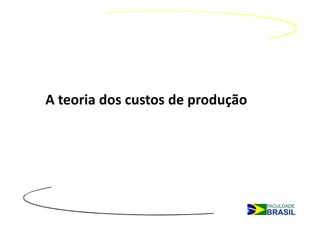 A teoria dos custos de produção
 