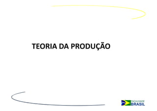 TEORIA DA PRODUÇÃO
 