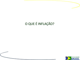 O QUE É INFLAÇÃO?
 