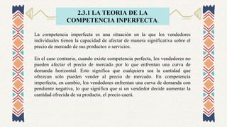 2.3.1 LA TEORIA DE LA
COMPETENCIA INPERFECTA.
La competencia imperfecta es una situación en la que los vendedores
individu...