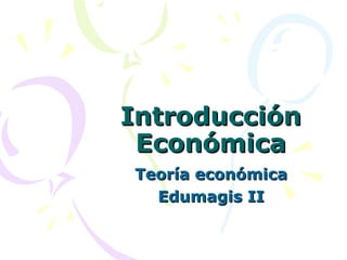 Introducción Económica Teoría económica Edumagis II 