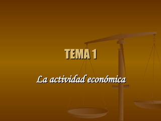 TEMA 1 La actividad económica 