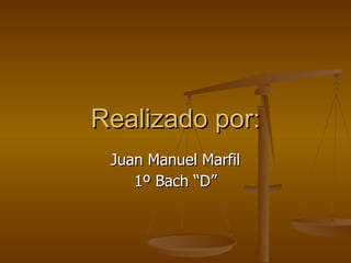Realizado por: Juan Manuel Marfil 1º Bach “D” 