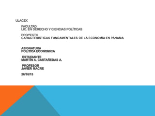 CARACTERISTICAS FUNDAMENTALES DE LA ECONOMIA EN PANAMA
 