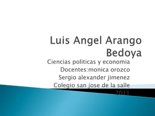 Ciencias politicas y economia
     Docentes:monica orozco
    Sergio alexander jimenez
  Colegio san jose de la salle
                         2011
 