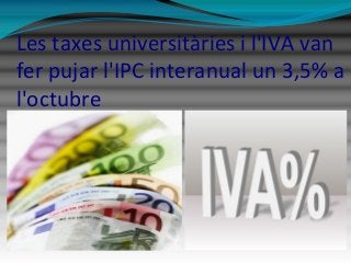 Les taxes universitàries i l'IVA van
fer pujar l'IPC interanual un 3,5% a
l'octubre
 