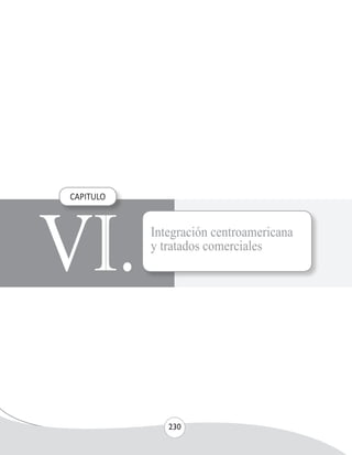 UNIVERSIDAD NACIONAL AGRARIA 
230 
VI. CAPITULO 
Integración centroamericana 
y tratados comerciales 
 
