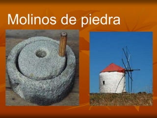 Molinos de piedra
 