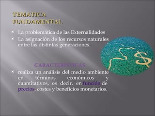 TEMATICA
FUNDAMENTAL
   La problemática de las Externalidades
   La asignación de los recursos naturales
    entre las d...
