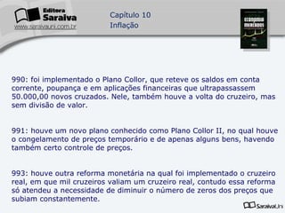 1990: foi implementado o Plano Collor, que reteve os saldos em conta corrente, poupança e em aplicações financeiras que ultrapassassem 50.000,00 novos cruzados. Nele, também houve a volta do cruzeiro, mas sem divisão de valor. 1991: houve um novo plano conhecido como Plano Collor II, no qual houve o congelamento de preços temporário e de apenas alguns bens, havendo também certo controle de preços. 1993: houve outra reforma monetária na qual foi implementado o cruzeiro real, em que mil cruzeiros valiam um cruzeiro real, contudo essa reforma só atendeu a necessidade de diminuir o número de zeros dos preços que subiam constantemente. 