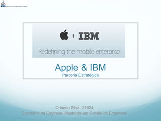 Apple & IBM
Parceria Estratégica
Orlando Silva, 24624
Economia da Empresa, Mestrado em Gestão de Empresas
 