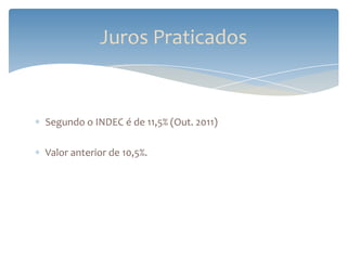 Juros Praticados


Segundo o INDEC é de 11,5% (Out. 2011)

Valor anterior de 10,5%.
 