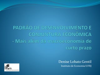 Denise Lobato Gentil
Instituto de Economia/UFRJ
 