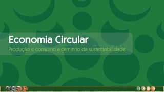 Economia Circular
Produção e consumo a caminho da sustentabilidade
 