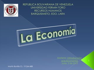 Materia: Introducción
a la Economía
Junio, 5 de 2013
Martin Bonilla CI.: 19.264.488
1
 