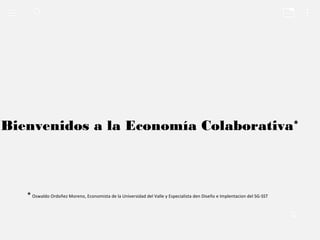 Bienvenidos a la Economía Colaborativa*
*Oswaldo Ordoñez Moreno, Economista de la Universidad del Valle y Especialista den Diseño e Implentacion del SG-SST
 