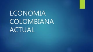 ECONOMIA
COLOMBIANA
ACTUAL
 
