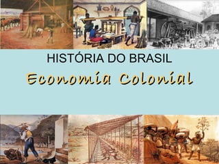 HISTÓRIA DO BRASIL
Economia ColonialEconomia Colonial
 