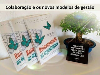 Colaboração e os novos modelos de gestão
 