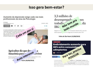 Isso gera bem-estar?
Folha de São Paulo (15/08/2019)
Folha de São Paulo (28/08/2019)
 